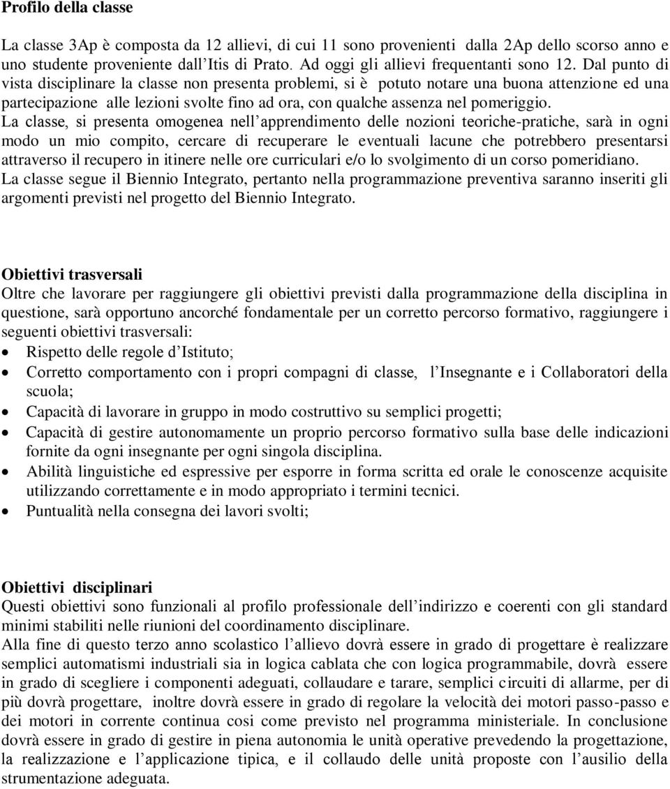 Dal punto di vista disciplinare la classe non presenta problemi, si è potuto notare una buona attenzione ed una partecipazione alle lezioni svolte fino ad ora, con qualche assenza nel pomeriggio.