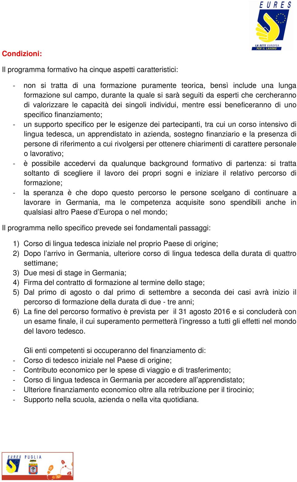 un corso intensivo di lingua tedesca, un apprendistato in azienda, sostegno finanziario e la presenza di persone di riferimento a cui rivolgersi per ottenere chiarimenti di carattere personale o