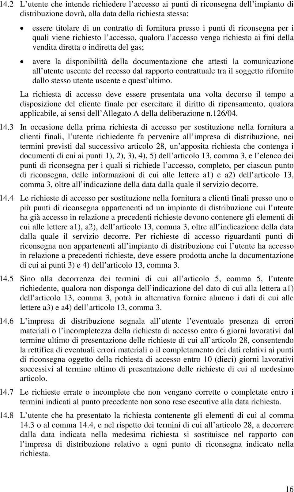 la comunicazione all utente uscente del recesso dal rapporto contrattuale tra il soggetto rifornito dallo stesso utente uscente e quest ultimo.