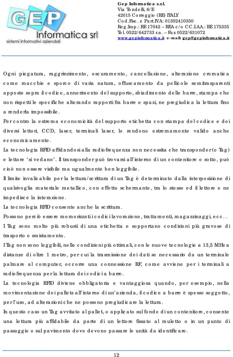 Per contro la estrema economicità del supporto etichetta con stampa del codice e dei diversi lettori, CCD, laser, terminali laser, lo rendono estremamente valido anche economicamente.