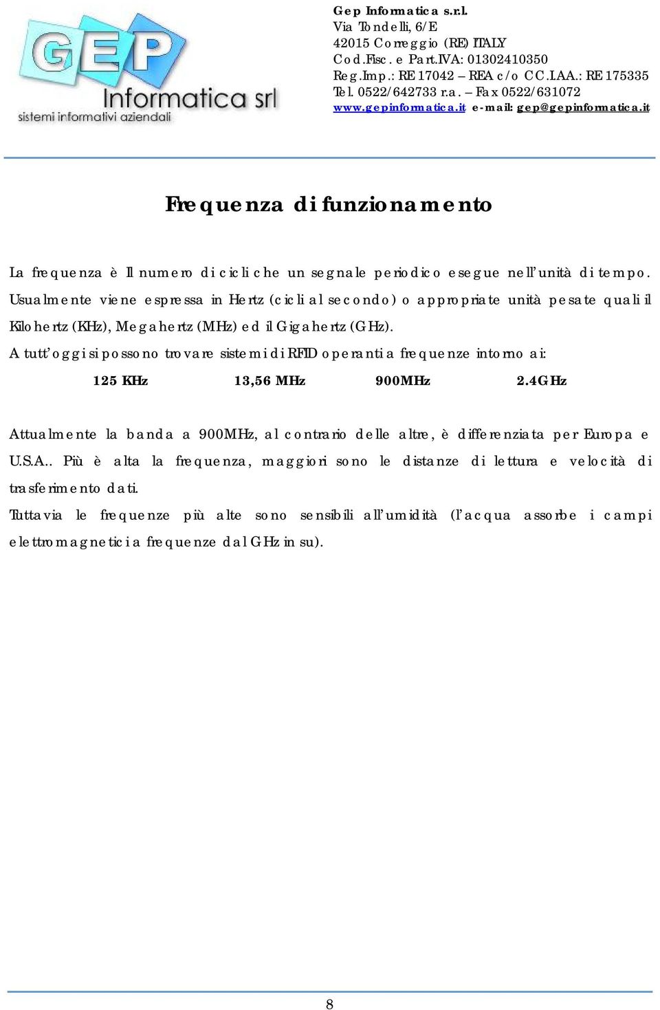 A tutt oggi si possono trovare sistemi di RFID operanti a frequenze intorno ai: 125 KHz 13,56 MHz 900MHz 2.