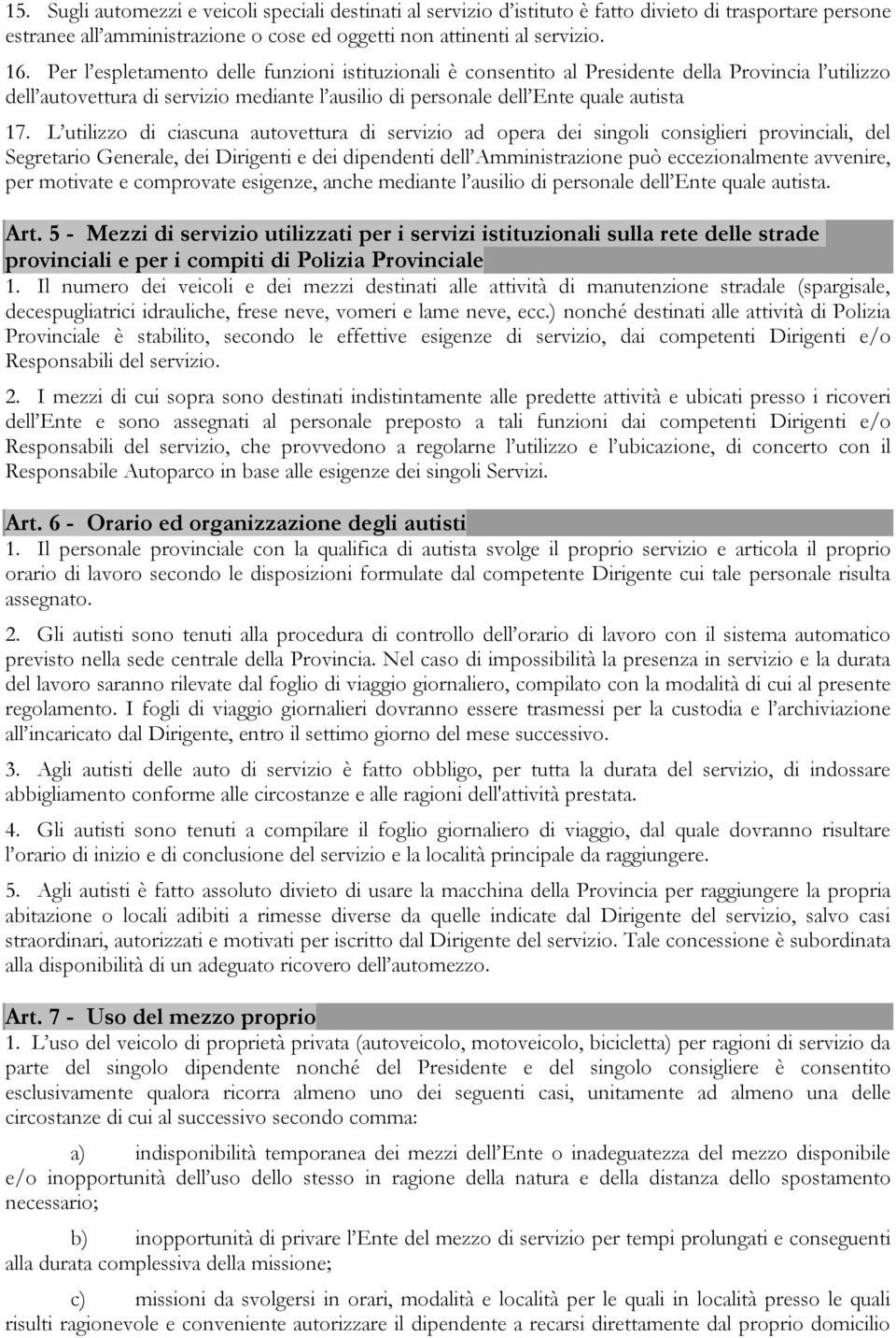 L utilizzo di ciascuna autovettura di servizio ad opera dei singoli consiglieri provinciali, del Segretario Generale, dei Dirigenti e dei dipendenti dell Amministrazione può eccezionalmente avvenire,