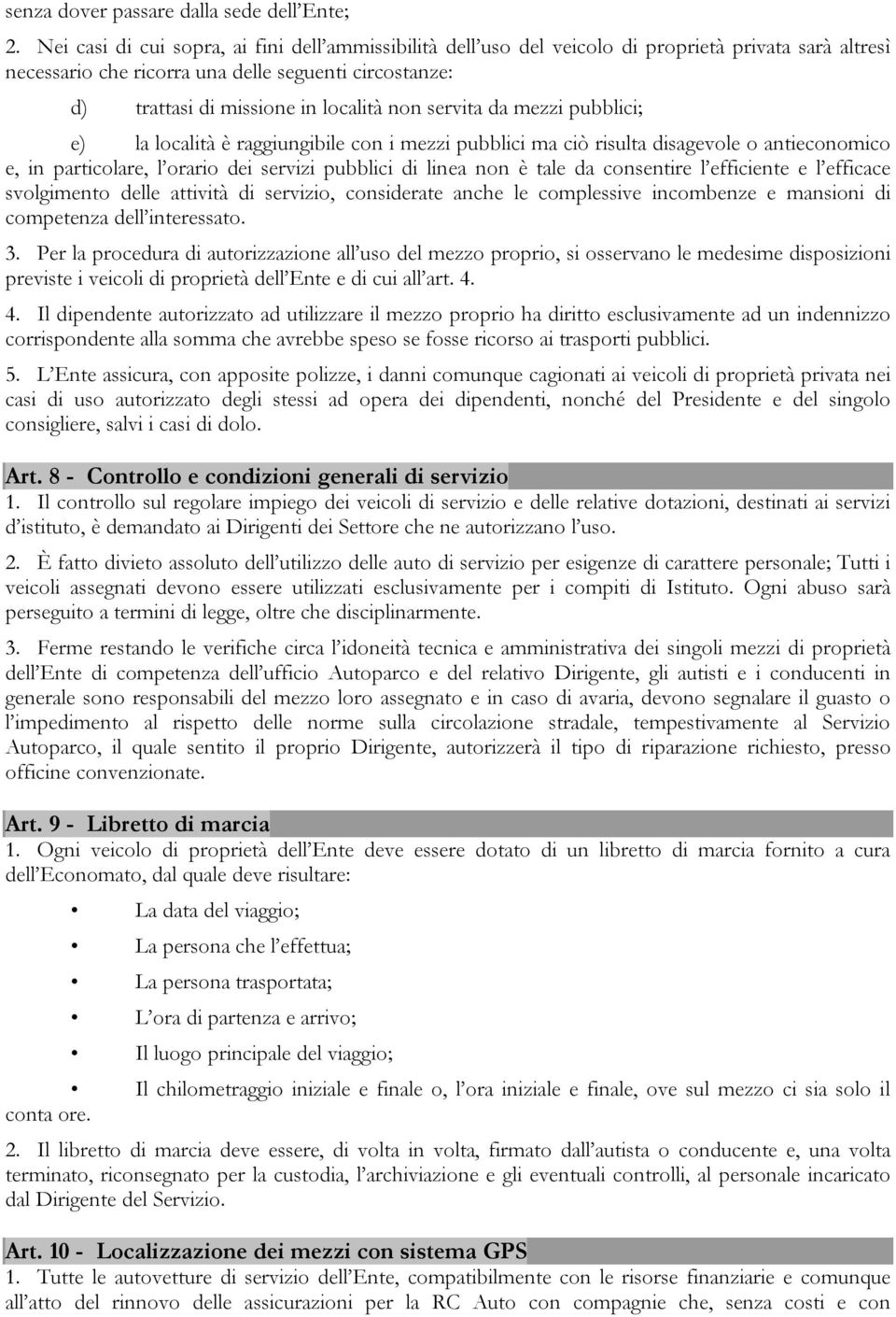 servita da mezzi pubblici; e) la località è raggiungibile con i mezzi pubblici ma ciò risulta disagevole o antieconomico e, in particolare, l orario dei servizi pubblici di linea non è tale da