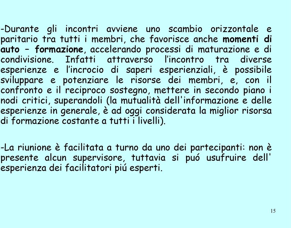 sostegno, mettere in secondo piano i nodi critici, superandoli (la mutualità dell'informazione e delle esperienze in generale, è ad oggi considerata la miglior risorsa di formazione