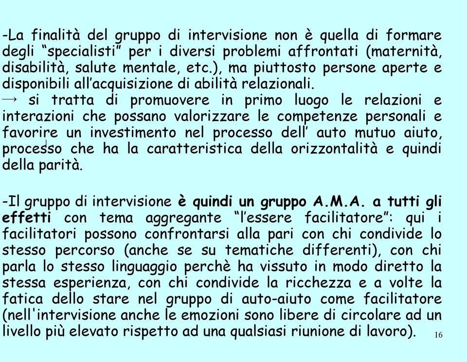 si tratta di promuovere in primo luogo le relazioni e interazioni che possano valorizzare le competenze personali e favorire un investimento nel processo dell auto mutuo aiuto, l processo che ha la