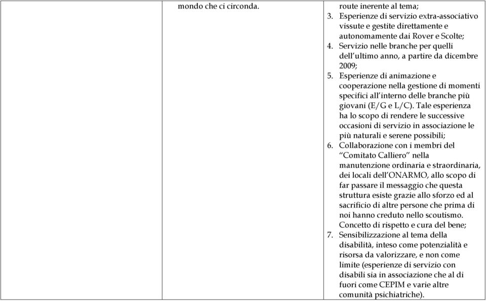 Esperienze di animazione e cooperazione nella gestione di momenti specifici all interno delle branche più giovani (E/G e L/C).