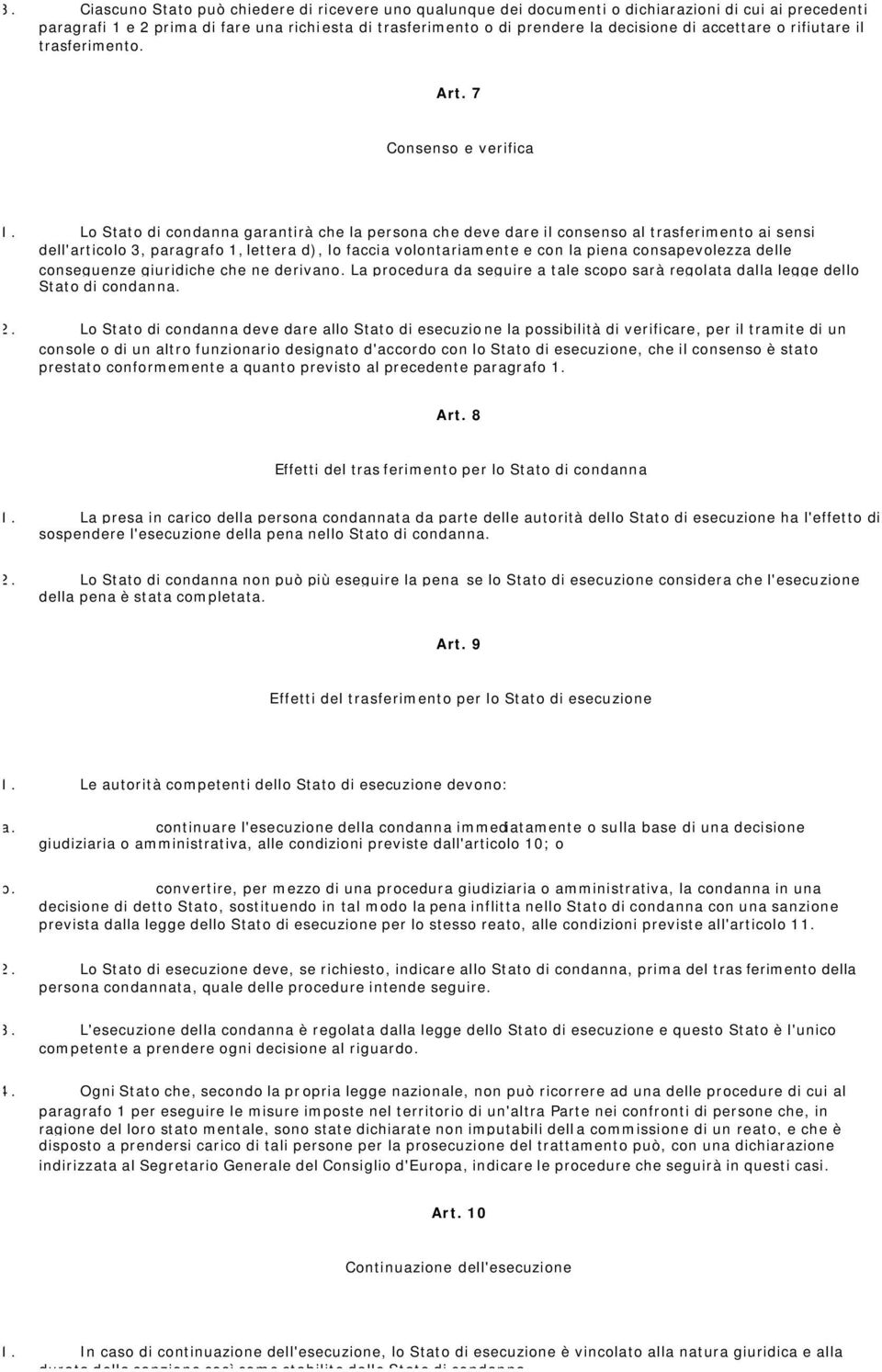 Lo Stato di condanna garantirà che la persona che deve dare il consenso al trasferimento ai sensi dell'articolo 3, paragrafo 1, lettera d), lo faccia volontariamente e con la piena consapevolezza