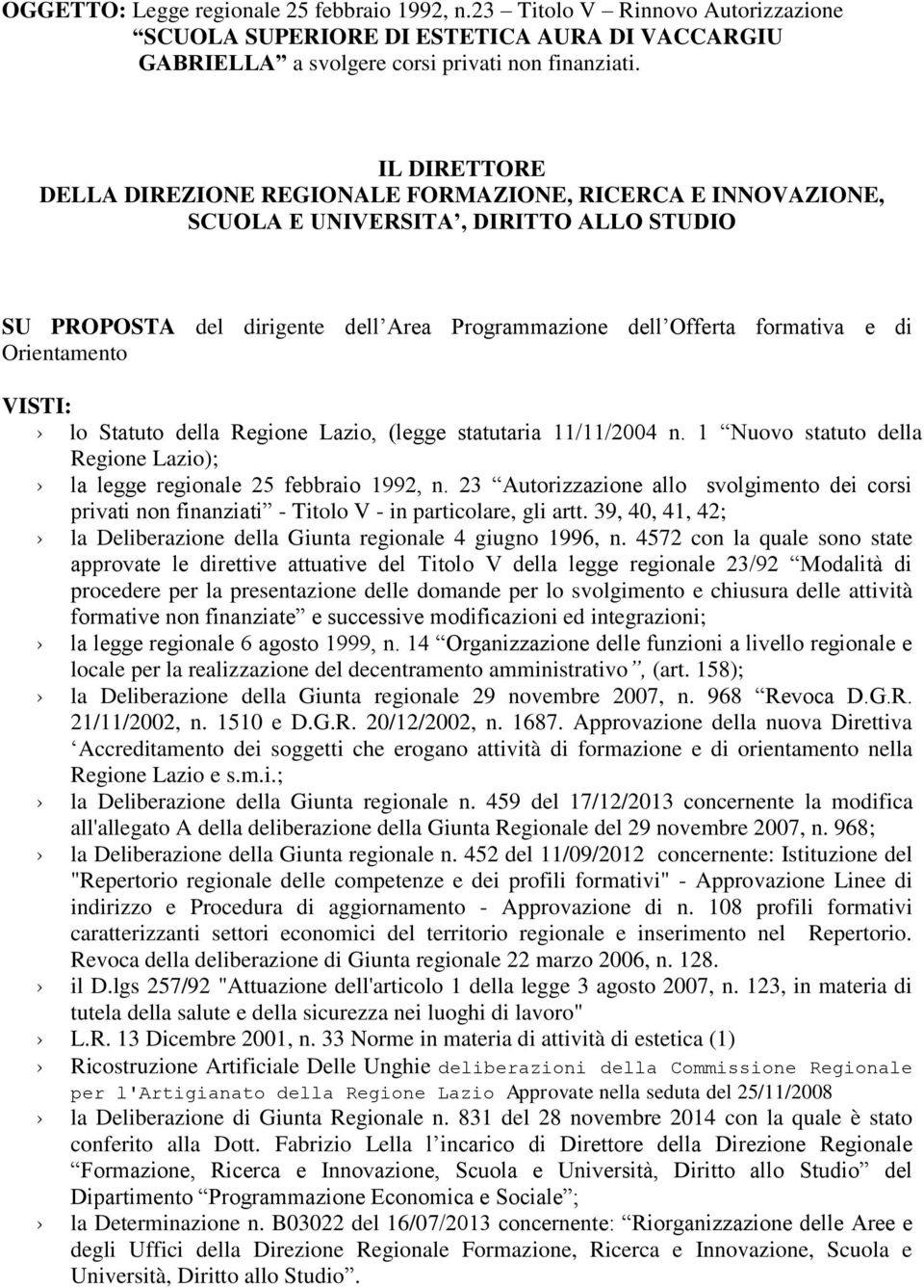 Orientamento VISTI: lo Statuto della Regione Lazio, (legge statutaria 11/11/2004 n. 1 Nuovo statuto della Regione Lazio); la legge regionale 25 febbraio 1992, n.