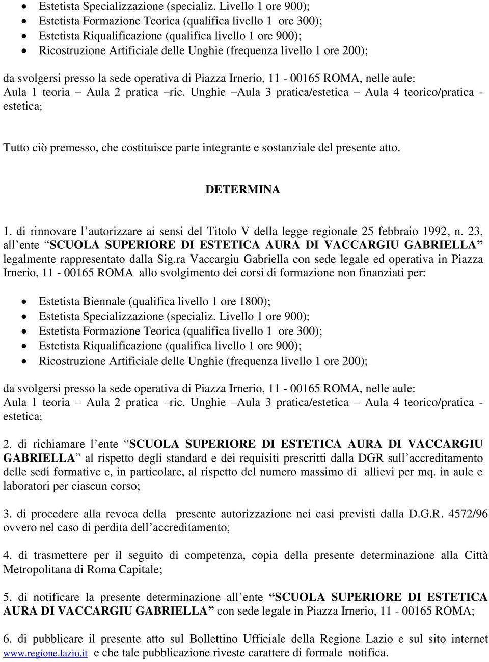 ra Vaccargiu Gabriella con sede legale ed operativa in Piazza Irnerio, 11-00165 ROMA allo svolgimento dei corsi di formazione non finanziati per: Estetista Specializzazione (specializ.