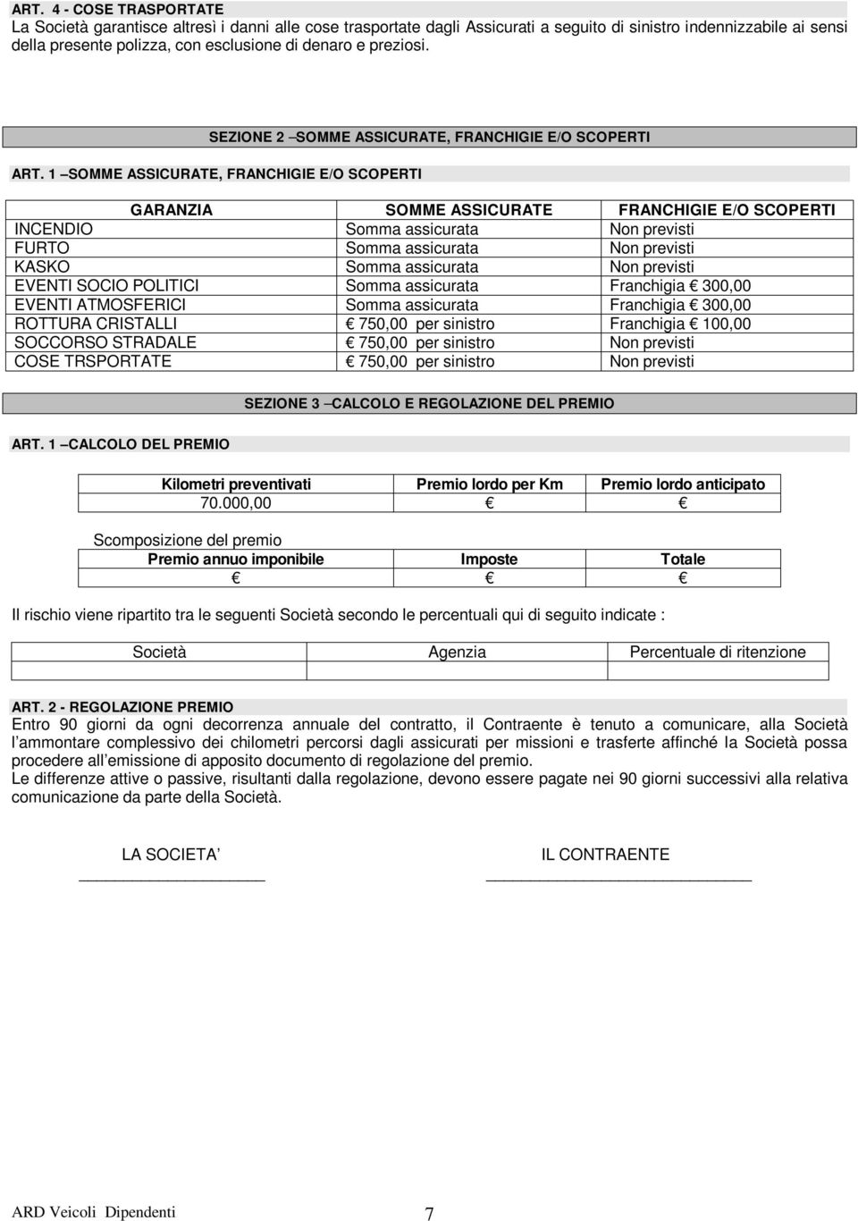 1 SOMME ASSICURATE, FRANCHIGIE E/O SCOPERTI GARANZIA SOMME ASSICURATE FRANCHIGIE E/O SCOPERTI INCENDIO Somma assicurata Non previsti FURTO Somma assicurata Non previsti KASKO Somma assicurata Non