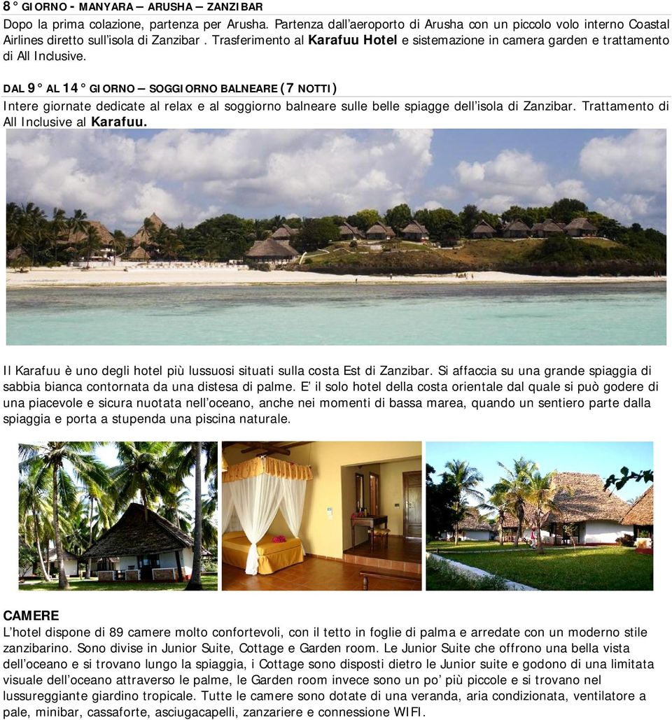 DAL 9 AL 14 GIORNO SOGGIORNO BALNEARE (7 NOTTI) Intere giornate dedicate al relax e al soggiorno balneare sulle belle spiagge dell isola di Zanzibar. Trattamento di All Inclusive al Karafuu.