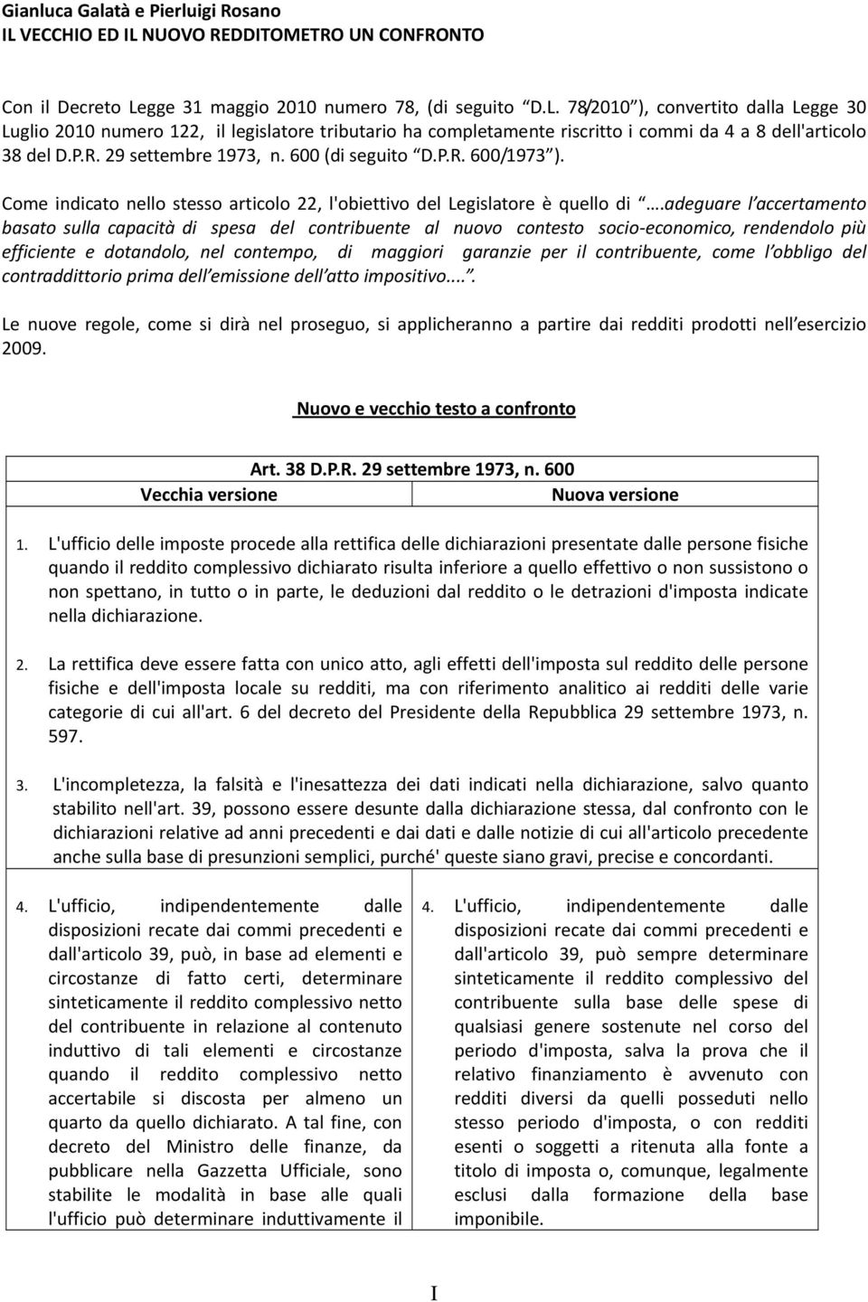 adeguare l accertamento basato sulla capacità di spesa del contribuente al nuovo contesto socio economico, rendendolo più efficiente e dotandolo, nel contempo, di maggiori garanzie per il