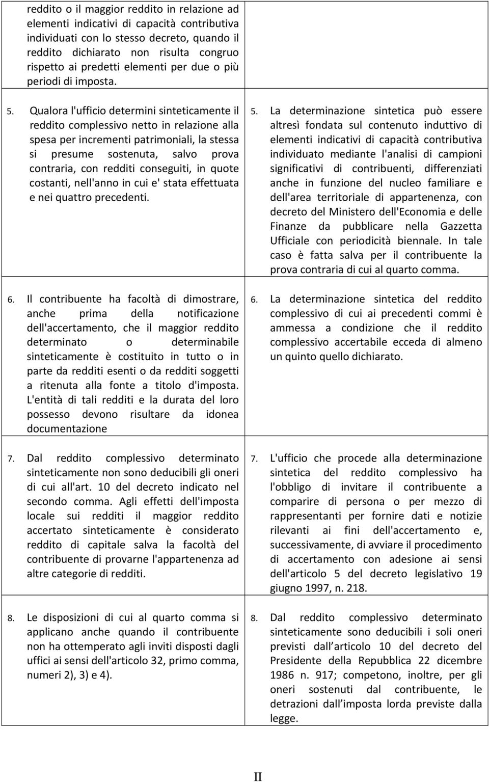 Qualora l'ufficio determini sinteticamente il reddito complessivo netto in relazione alla spesa per incrementi patrimoniali, la stessa si presume sostenuta, salvo prova contraria, con redditi