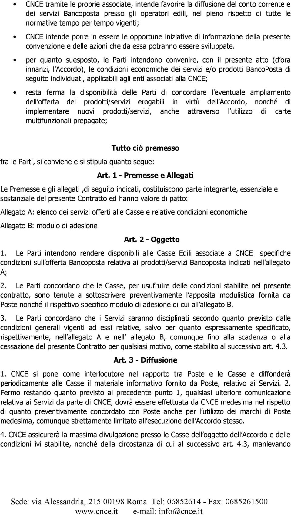 per quanto suesposto, le Parti intendono convenire, con il presente atto (d ora innanzi, l Accordo), le condizioni economiche dei servizi e/o prodotti BancoPosta di seguito individuati, applicabili