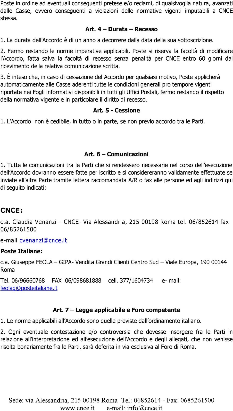 Fermo restando le norme imperative applicabili, Poste si riserva la facoltà di modificare l Accordo, fatta salva la facoltà di recesso senza penalità per CNCE entro 60 giorni dal ricevimento della