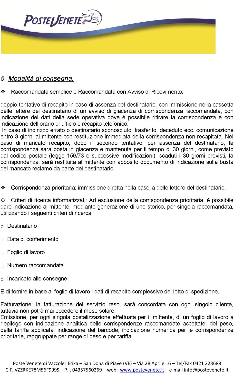 avviso di giacenza di corrispondenza raccomandata, con indicazione dei dati della sede operativa dove è possibile ritirare la corrispondenza e con indicazione dell orario di ufficio e recapito