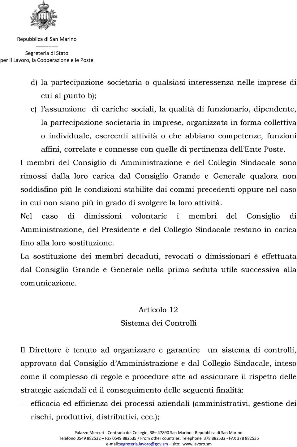 I membri del Consiglio di Amministrazione e del Collegio Sindacale sono rimossi dalla loro carica dal Consiglio Grande e Generale qualora non soddisfino più le condizioni stabilite dai commi