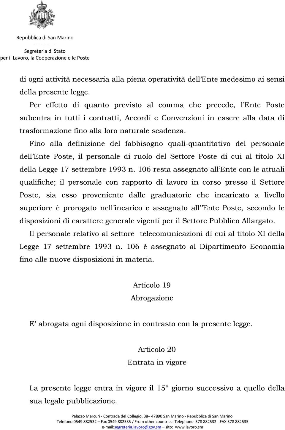 Fino alla definizione del fabbisogno quali-quantitativo del personale dell Ente Poste, il personale di ruolo del Settore Poste di cui al titolo XI della Legge 17 settembre 1993 n.