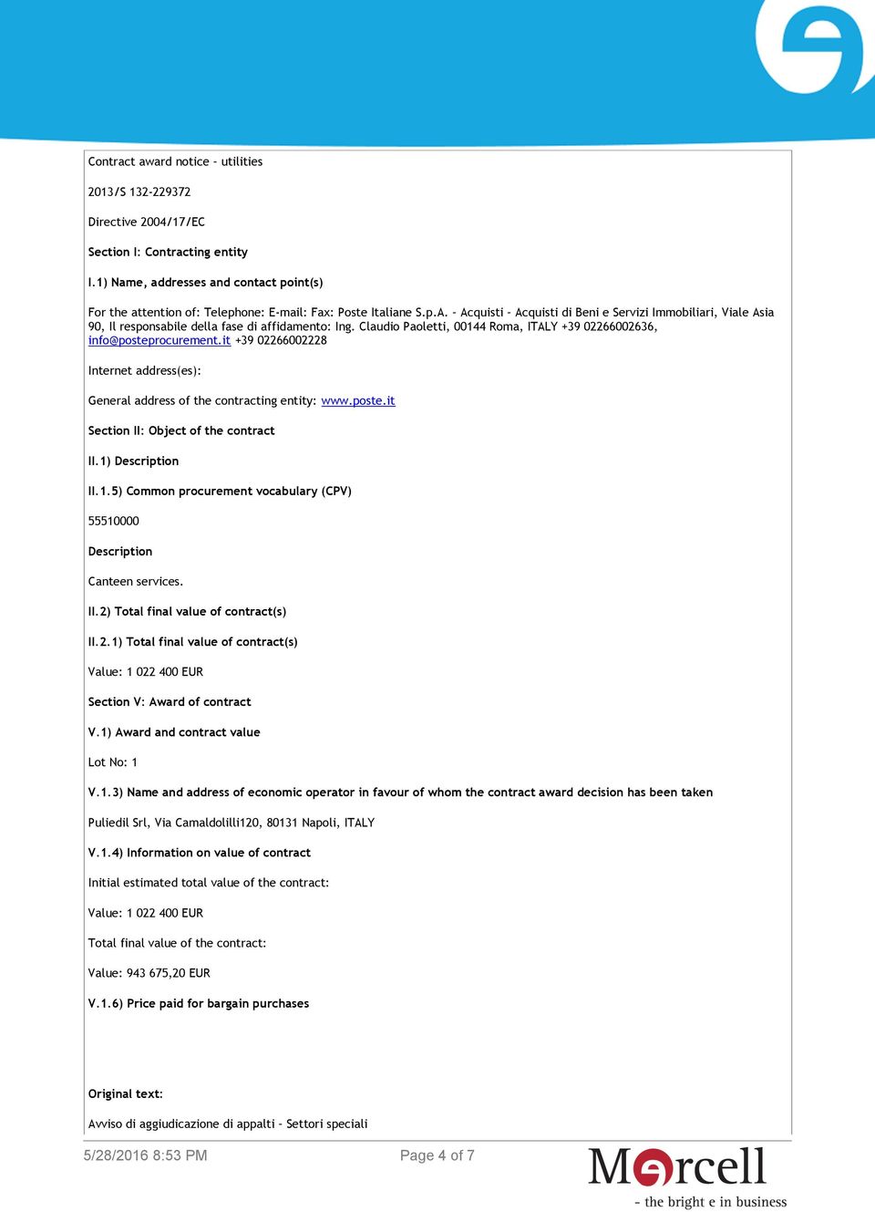 Acquisti Acquisti di Beni e Servizi Immobiliari, Viale Asia 90, Il responsabile della fase di affidamento: Ing. Claudio Paoletti, 00144 Roma, ITALY +39 02266002636, info@posteprocurement.