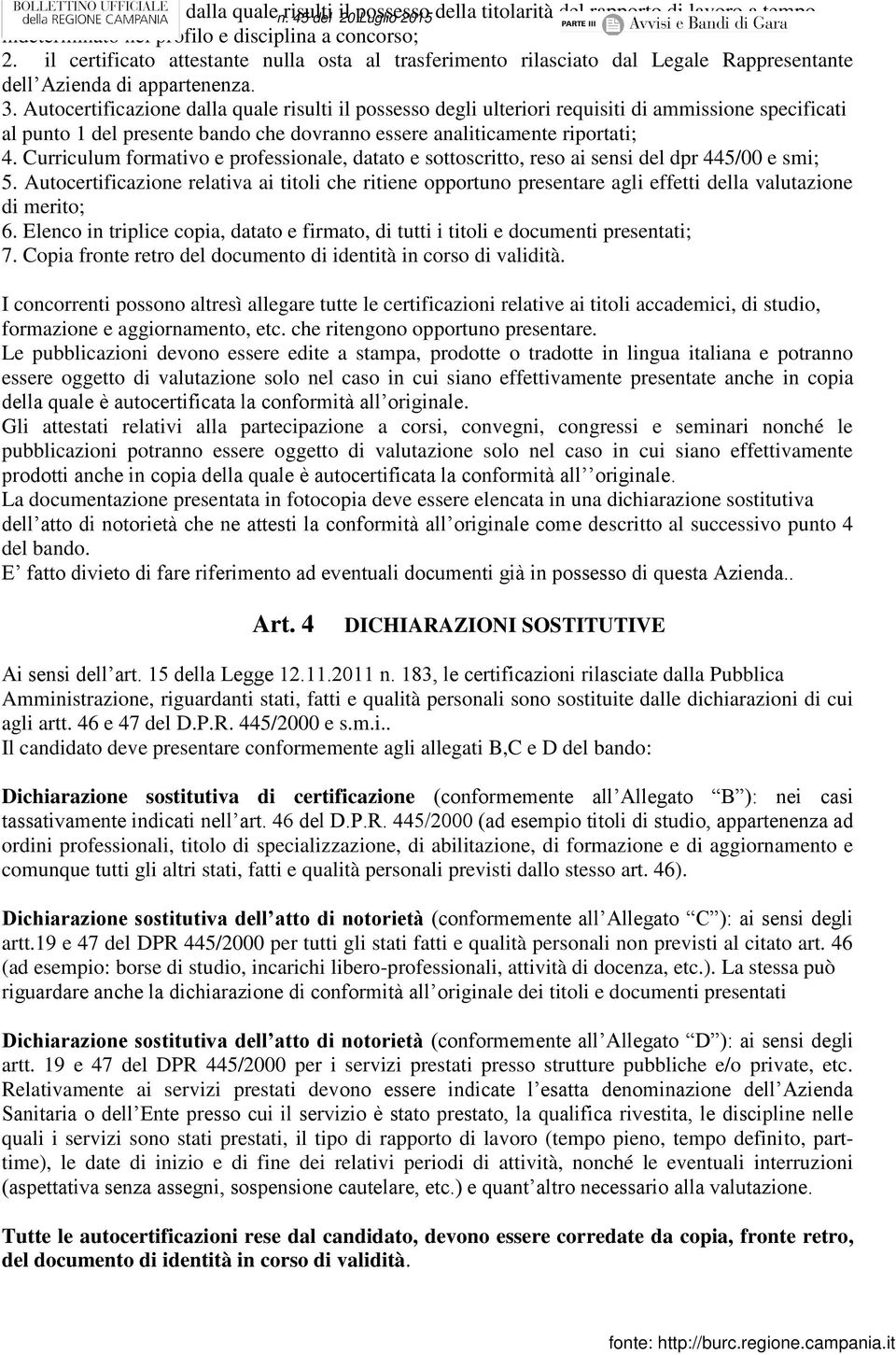 Autocertificazione dalla quale risulti il possesso degli ulteriori requisiti di ammissione specificati al punto 1 del presente bando che dovranno essere analiticamente riportati; 4.