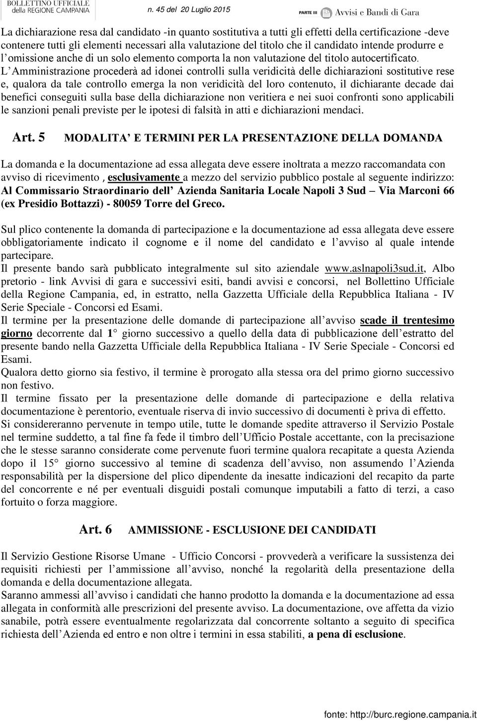 L Amministrazione procederà ad idonei controlli sulla veridicità delle dichiarazioni sostitutive rese e, qualora da tale controllo emerga la non veridicità del loro contenuto, il dichiarante decade