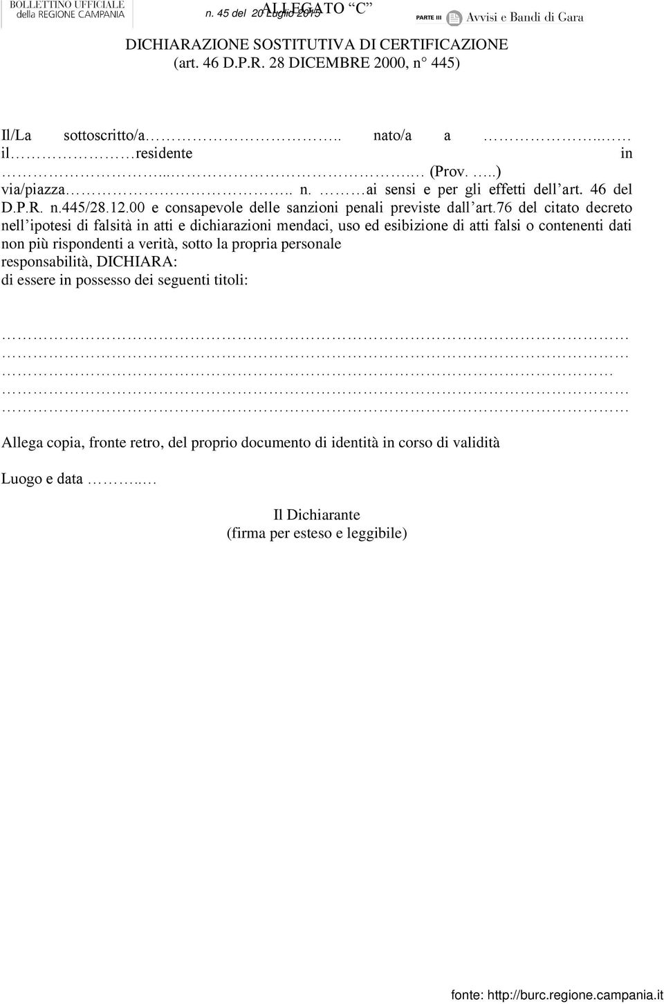 76 del citato decreto nell ipotesi di falsità in atti e dichiarazioni mendaci, uso ed esibizione di atti falsi o contenenti dati non più rispondenti a verità, sotto la propria