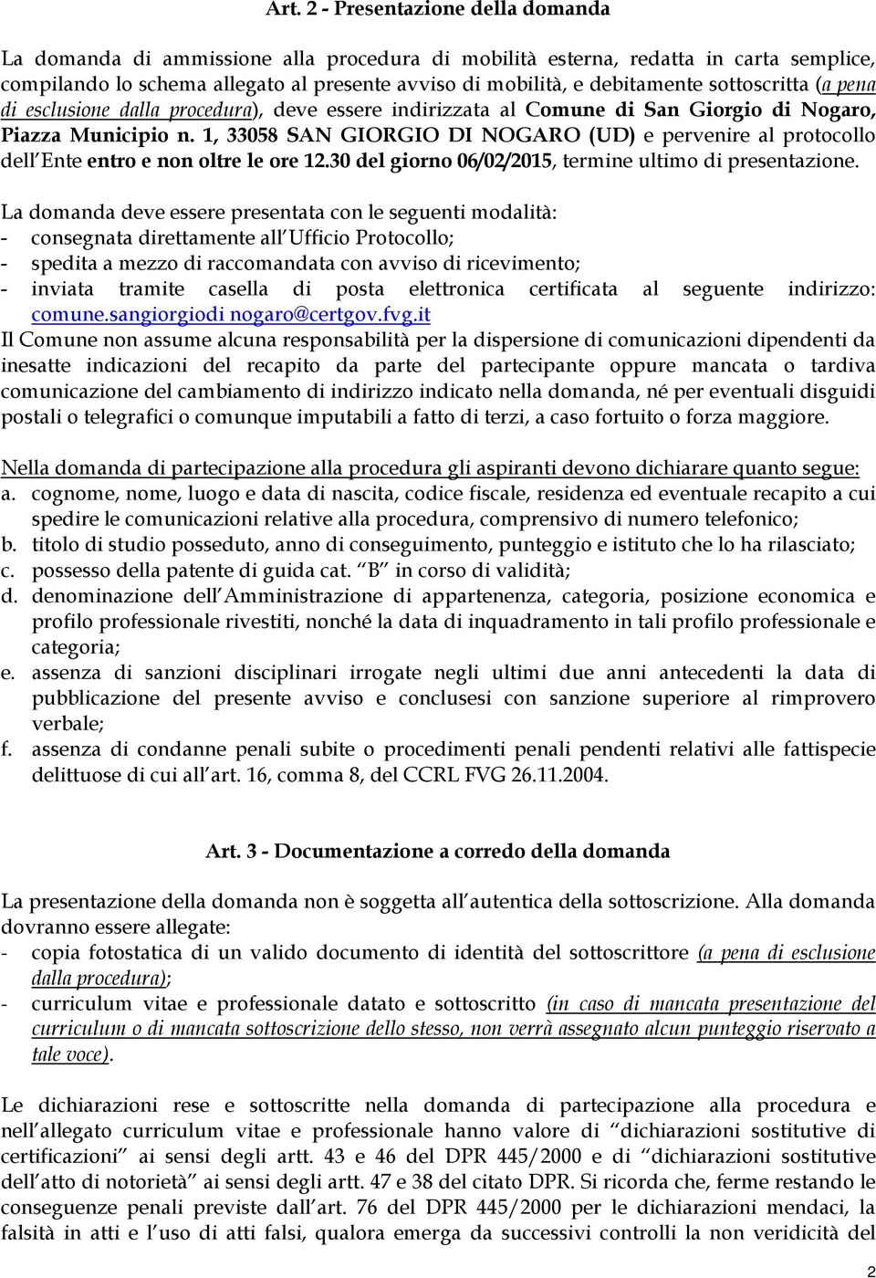 1, 33058 SAN GIORGIO DI NOGARO (UD) e pervenire al protocollo dell Ente entro e non oltre le ore 12.30 del giorno 06/02/2015, termine ultimo di presentazione.