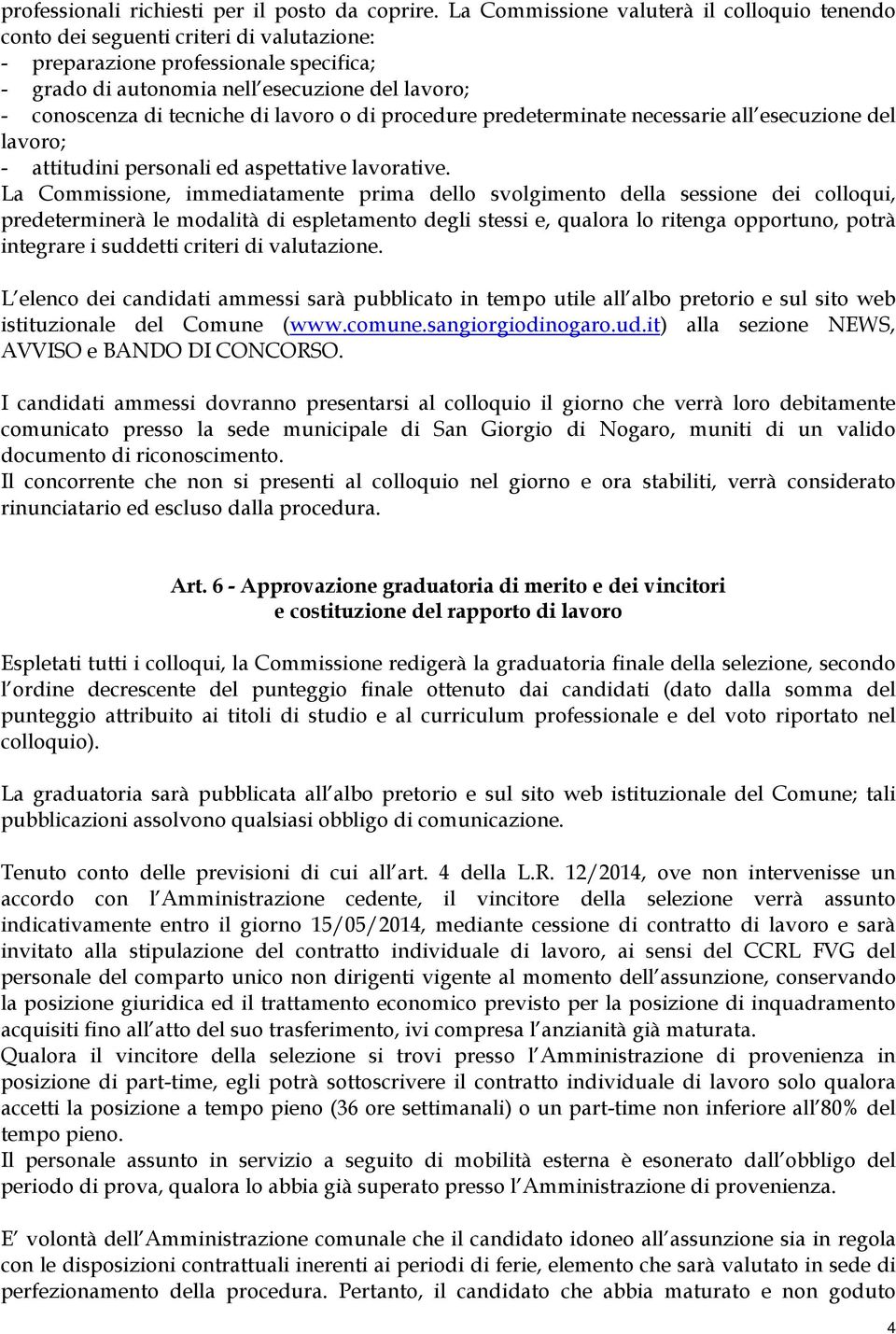 tecniche di lavoro o di procedure predeterminate necessarie all esecuzione del lavoro; - attitudini personali ed aspettative lavorative.