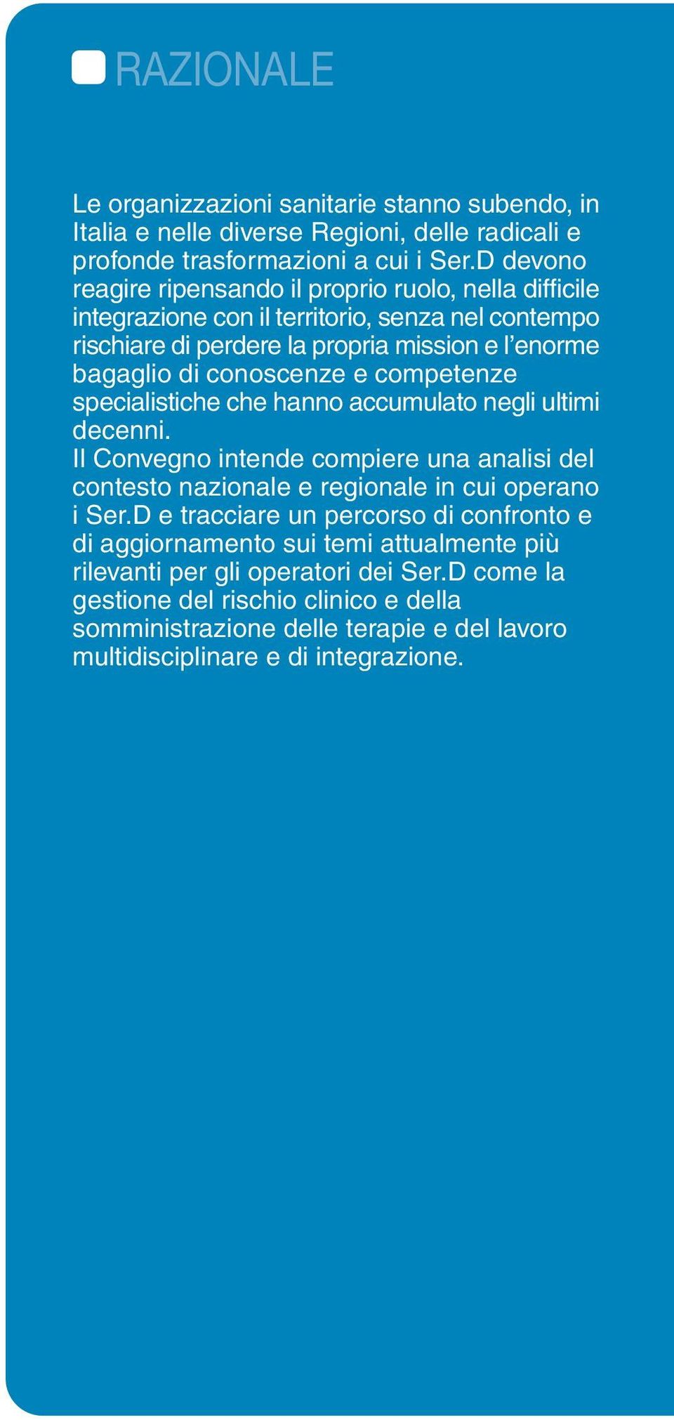 conoscenze e competenze specialistiche che hanno accumulato negli ultimi decenni. Il Convegno intende compiere una analisi del contesto nazionale e regionale in cui operano i Ser.