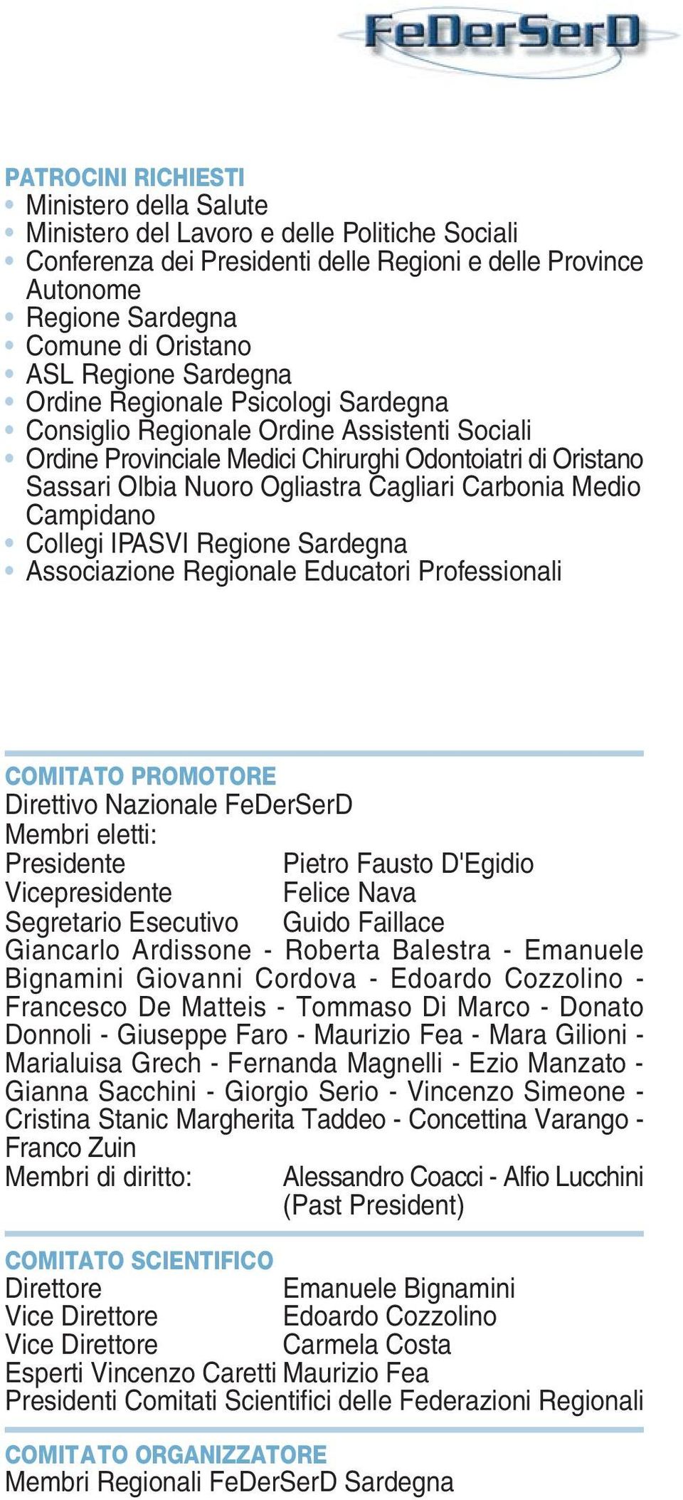 Carbonia Medio Campidano Collegi IPASVI Regione Sardegna Associazione Regionale Educatori Professionali COMITATO PROMOTORE Direttivo Nazionale FeDerSerD Membri eletti: Presidente Pietro Fausto