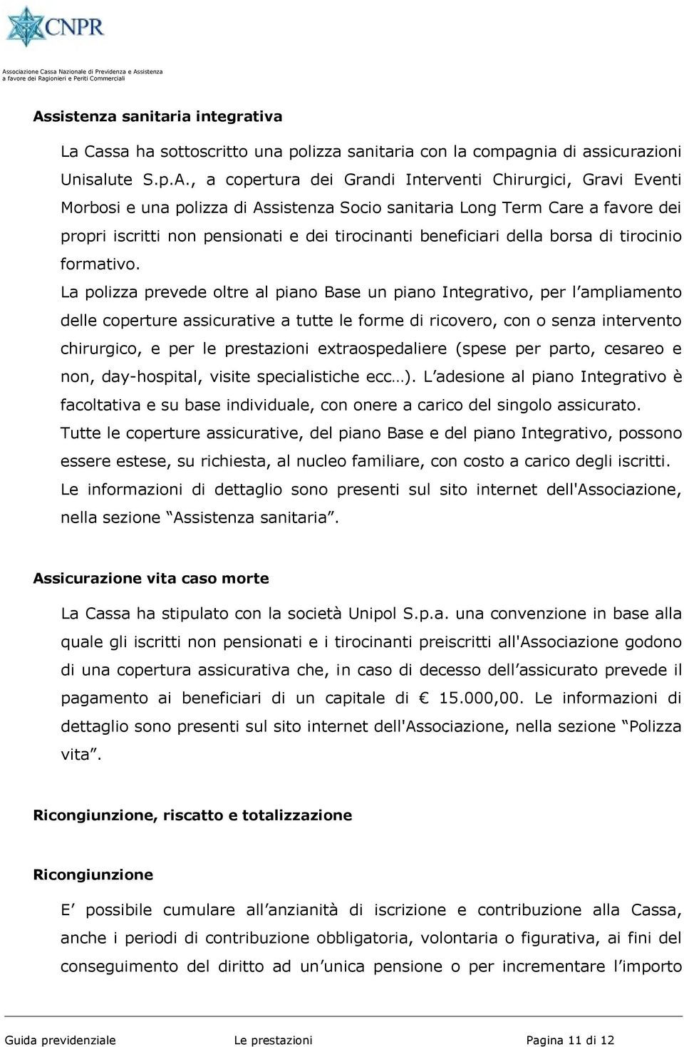 La plizza prevede ltre al pian Base un pian Integrativ, per l ampliament delle cperture assicurative a tutte le frme di ricver, cn senza intervent chirurgic, e per le prestazini extraspedaliere