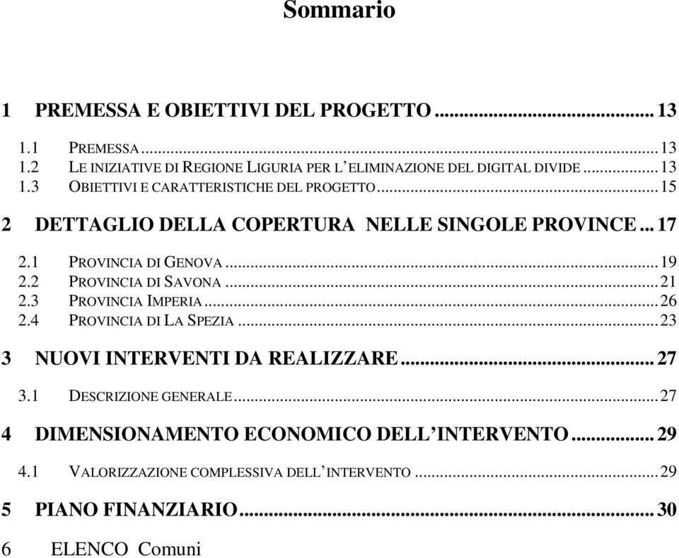 2 PROVINCIA DI SAVONA...21 2.3 PROVINCIA IMPERIA...26 2.4 PROVINCIA DI LA SPEZIA...23 3 NUOVI INTERVENTI DA REALIZZARE... 27 3.