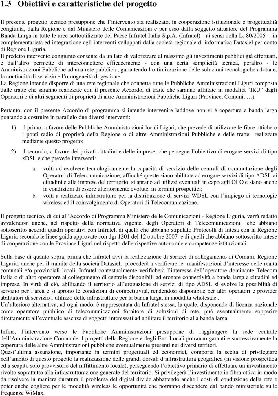 80/2005 -, in complementarietà ed integrazione agli interventi sviluppati dalla società regionale di informatica Datasiel per conto di Regione Liguria.