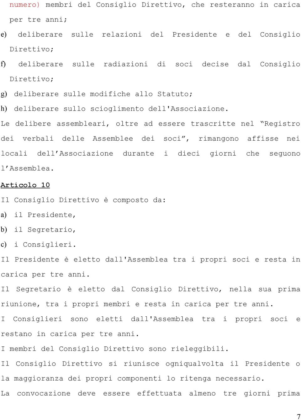 Le delibere assembleari, oltre ad essere trascritte nel Registro dei verbali delle Assemblee dei soci, rimangono affisse nei locali dell Associazione durante i dieci giorni che seguono l Assemblea.