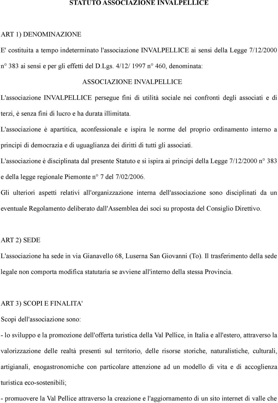 illimitata. L'associazione è apartitica, aconfessionale e ispira le norme del proprio ordinamento interno a principi di democrazia e di uguaglianza dei diritti di tutti gli associati.