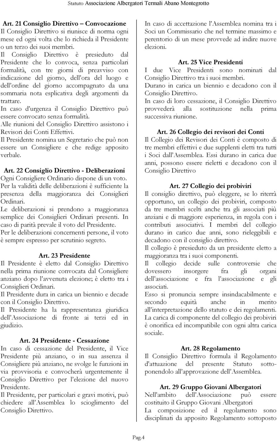 accompagnato da una sommaria nota esplicativa degli argomenti da trattare. In caso d urgenza il Consiglio Direttivo può essere convocato senza formalità.