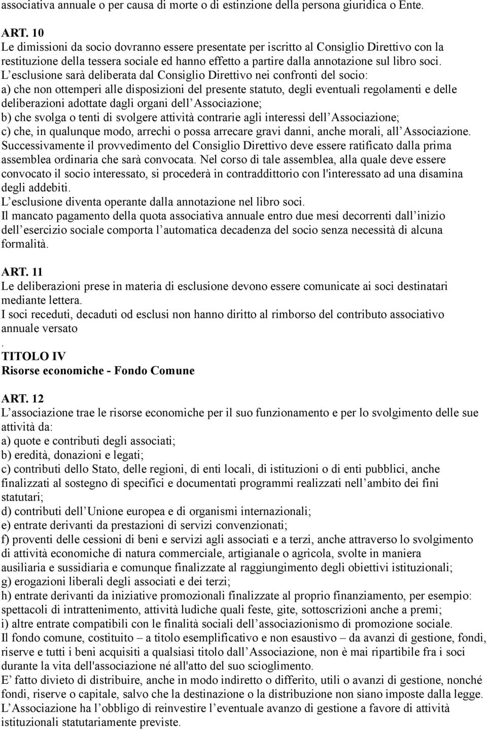 L esclusione sarà deliberata dal Consiglio Direttivo nei confronti del socio: a) che non ottemperi alle disposizioni del presente statuto, degli eventuali regolamenti e delle deliberazioni adottate