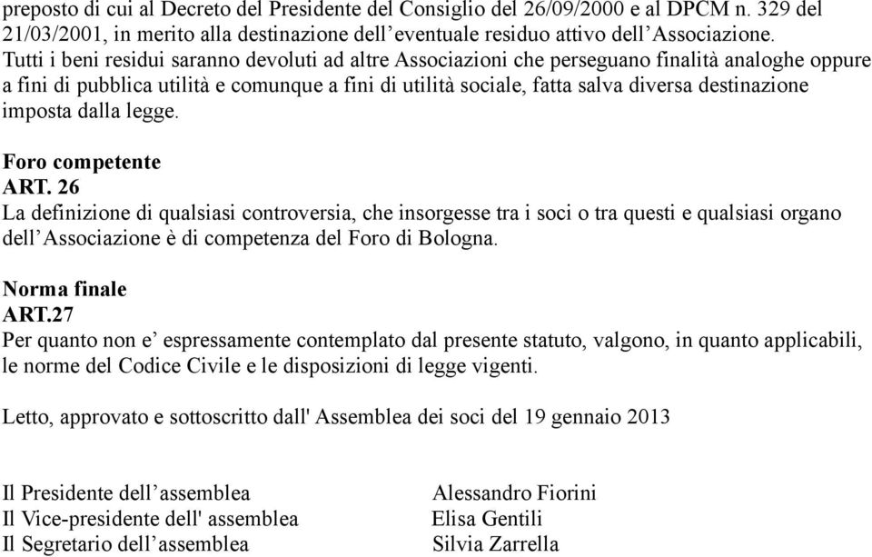imposta dalla legge. Foro competente ART. 26 La definizione di qualsiasi controversia, che insorgesse tra i soci o tra questi e qualsiasi organo dell Associazione è di competenza del Foro di Bologna.