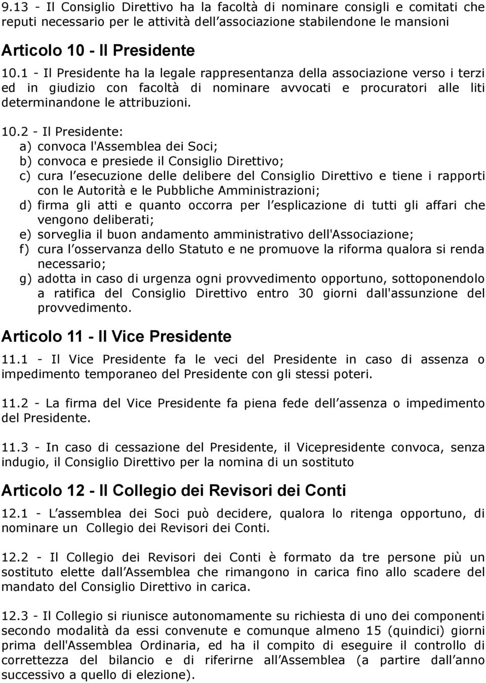 2 - Il Presidente: a) convoca l'assemblea dei Soci; b) convoca e presiede il Consiglio Direttivo; c) cura l esecuzione delle delibere del Consiglio Direttivo e tiene i rapporti con le Autorità e le