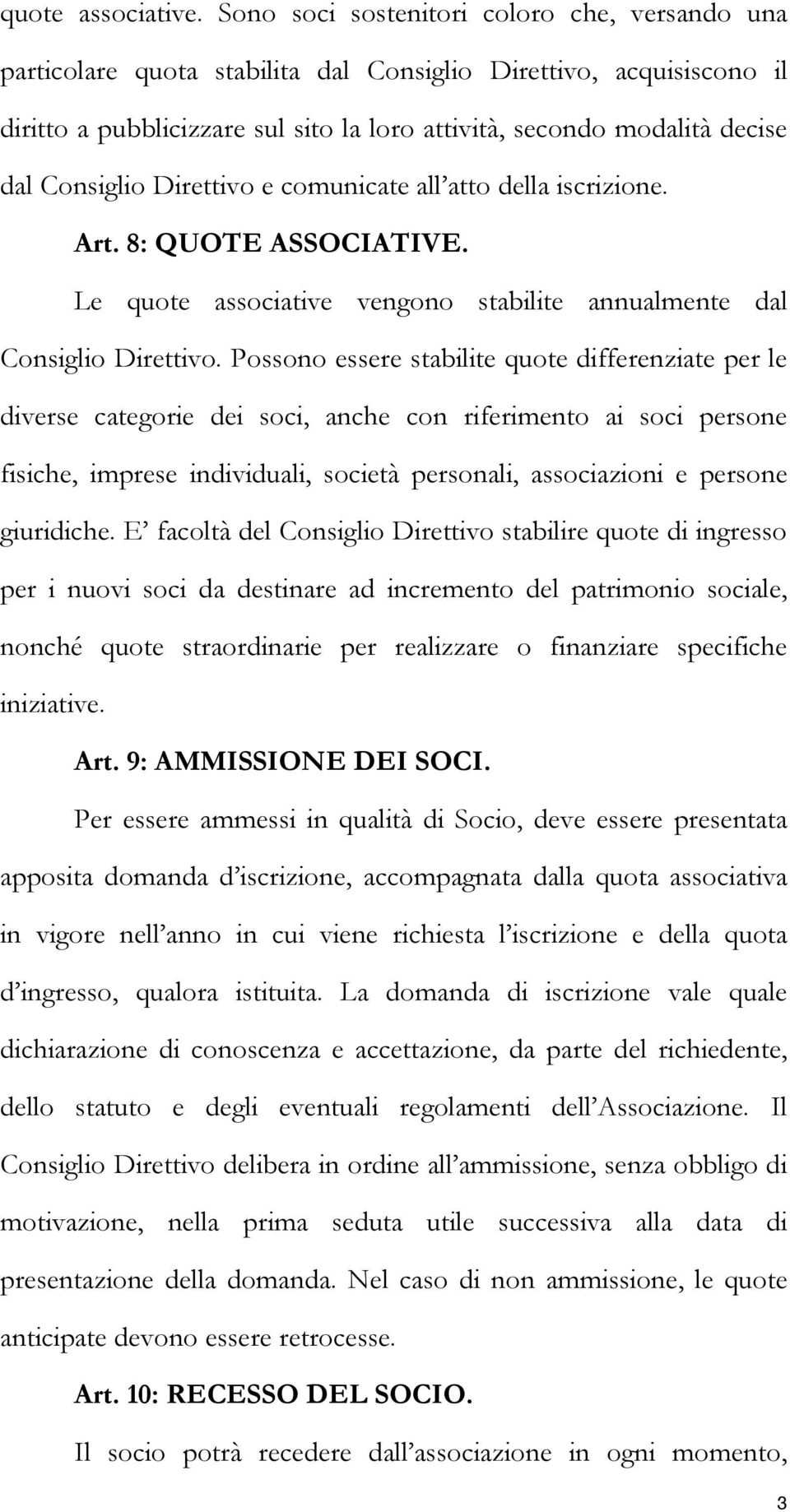 Consiglio Direttivo e comunicate all atto della iscrizione. Art. 8: QUOTE ASSOCIATIVE. Le quote associative vengono stabilite annualmente dal Consiglio Direttivo.