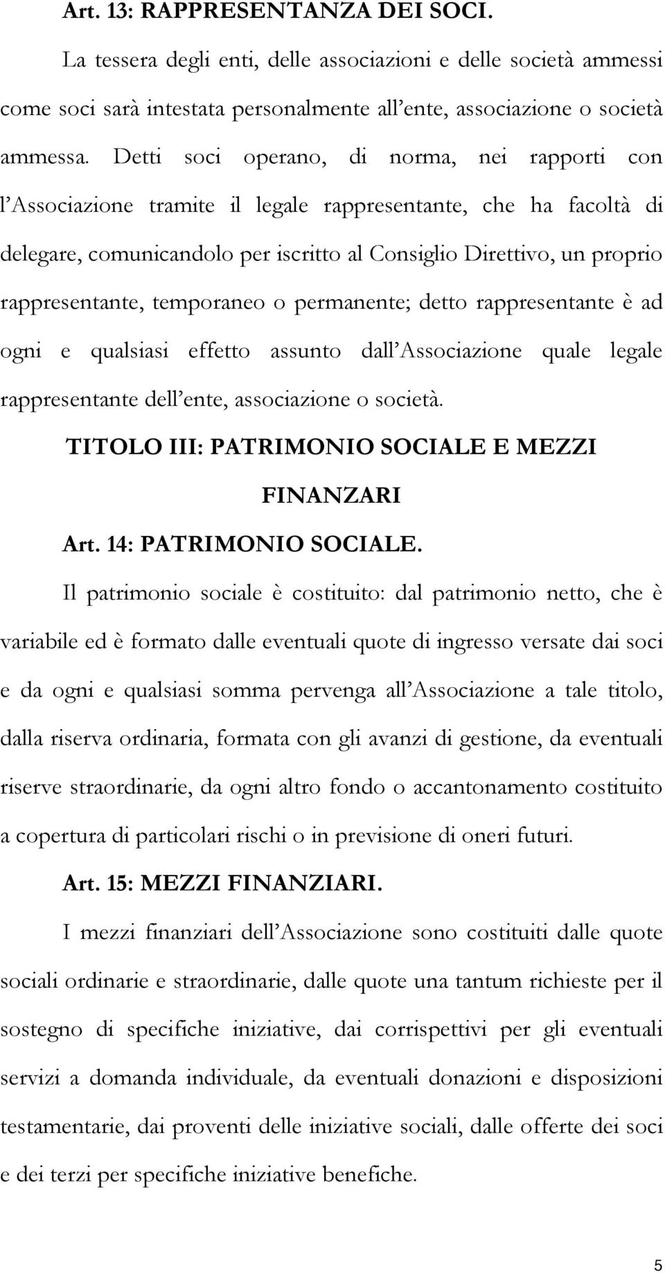 rappresentante, temporaneo o permanente; detto rappresentante è ad ogni e qualsiasi effetto assunto dall Associazione quale legale rappresentante dell ente, associazione o società.