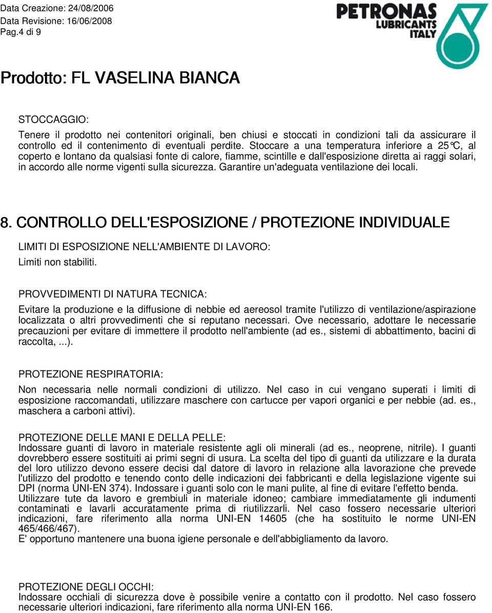 sicurezza. Garantire un'adeguata ventilazione dei locali. 8. CONTROLLO DELL'ESPOSIZIONE / PROTEZIONE INDIVIDUALE LIMITI DI ESPOSIZIONE NELL'AMBIENTE DI LAVORO: Limiti non stabiliti.