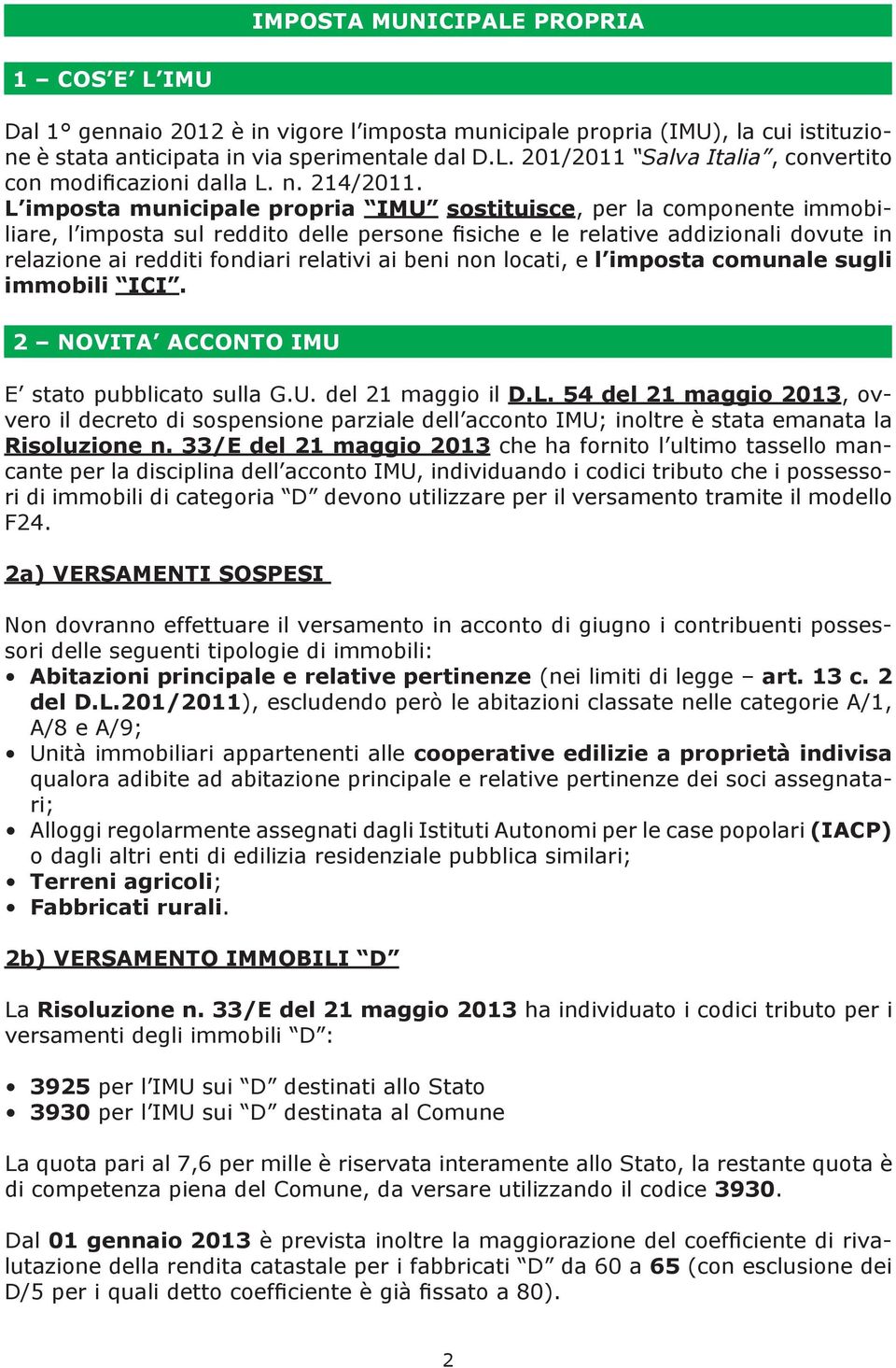 L imposta municipale propria IMU sostituisce, per la componente immobiliare, l imposta sul reddito delle persone fisiche e le relative addizionali dovute in relazione ai redditi fondiari relativi ai