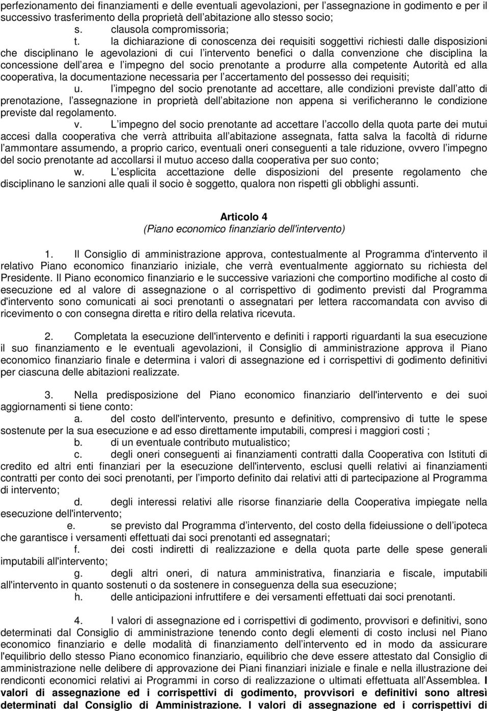 la dichiarazione di conoscenza dei requisiti soggettivi richiesti dalle disposizioni che disciplinano le agevolazioni di cui l intervento benefici o dalla convenzione che disciplina la concessione