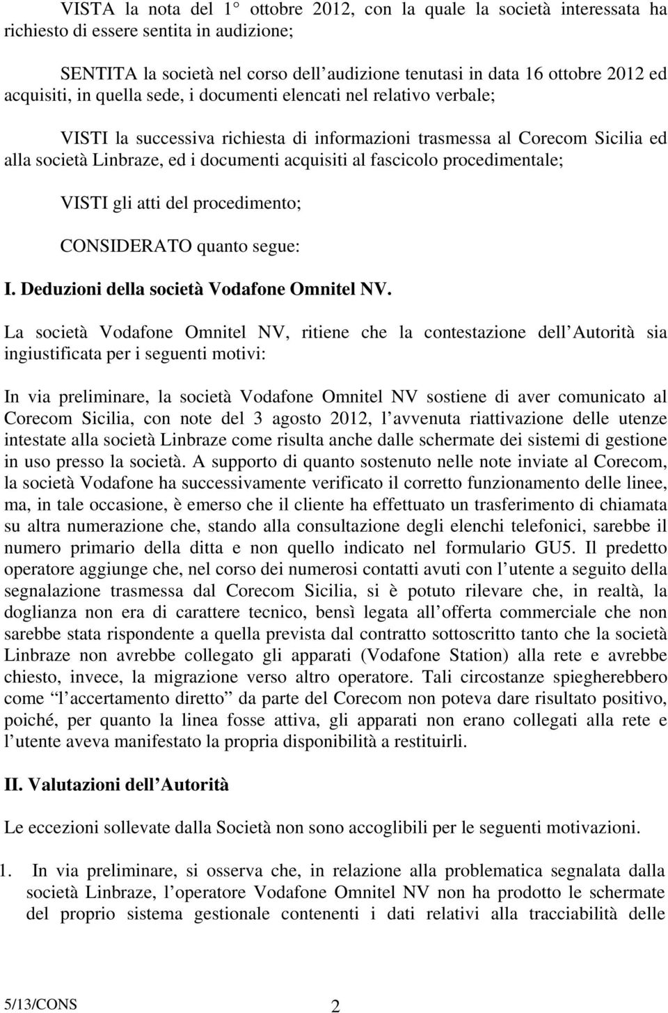 fascicolo procedimentale; VISTI gli atti del procedimento; CONSIDERATO quanto segue: I. Deduzioni della società Vodafone Omnitel NV.