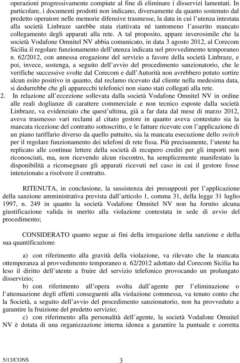 sarebbe stata riattivata né tantomeno l asserito mancato collegamento degli apparati alla rete.