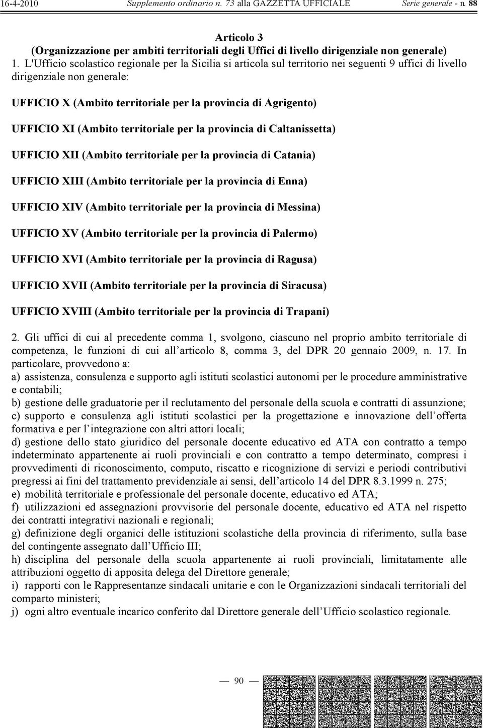 UFFICIO XI (Ambito territoriale per la provincia di Caltanissetta) UFFICIO XII (Ambito territoriale per la provincia di Catania) UFFICIO XIII (Ambito territoriale per la provincia di Enna) UFFICIO