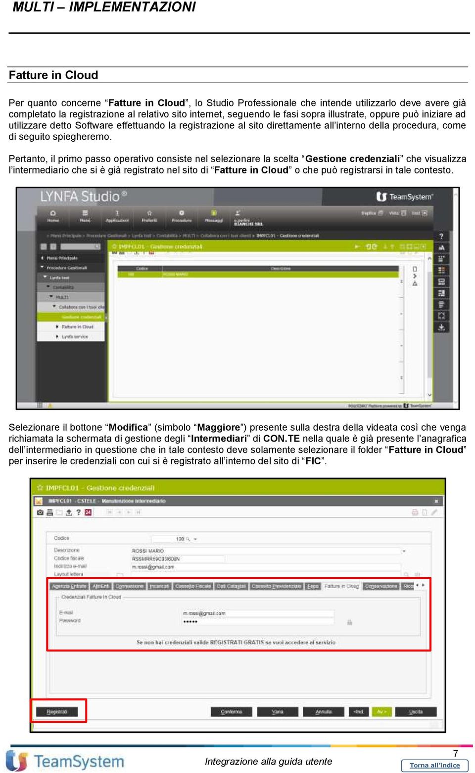 Pertanto, il primo passo operativo consiste nel selezionare la scelta Gestione credenziali che visualizza l intermediario che si è già registrato nel sito di Fatture in Cloud o che può registrarsi in