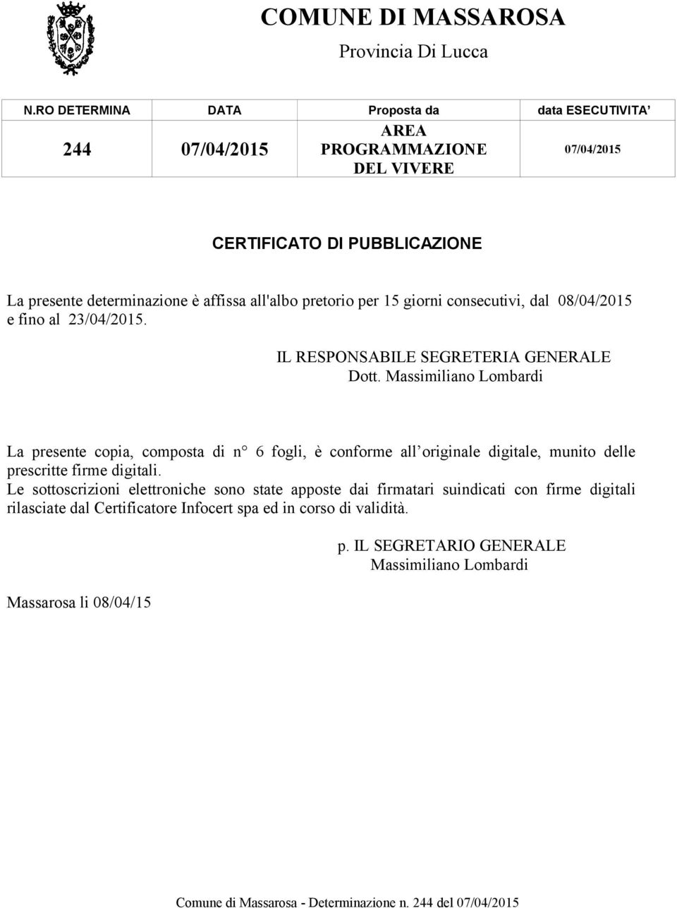 all'albo pretorio per 15 giorni consecutivi, dal 08/04/2015 e fino al 23/04/2015. IL RESPONSABILE SEGRETERIA GENERALE Dott.