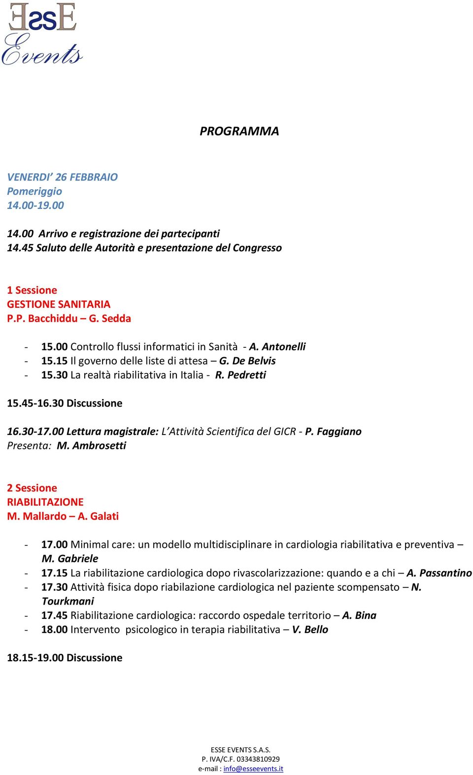 30 Discussione 16.30-17.00 Lettura magistrale: L Attività Scientifica del GICR - P. Faggiano Presenta: M. Ambrosetti 2 Sessione RIABILITAZIONE M. Mallardo A. Galati - 17.